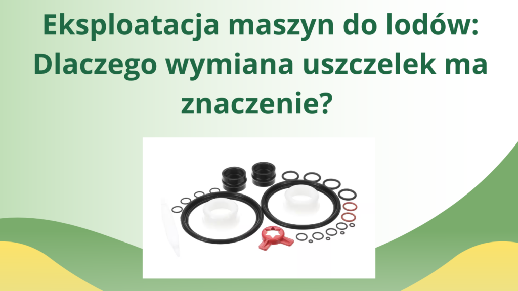 Eksploatacja maszyn do lodów: dlaczego wymiana uszczelek ma znaczenie?
